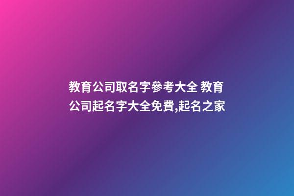 教育公司取名字參考大全 教育公司起名字大全免費,起名之家